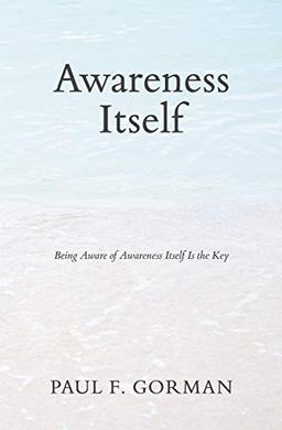 Awareness Itself: Being Aware of Awareness Itself Is the Key