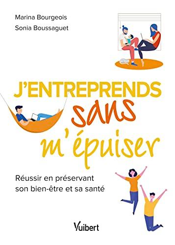 J'entreprends sans m'épuiser : réussir en préservant son bien-être et sa santé