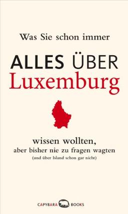 Was Sie schon immer ALLES ÜBER LUXEMBURG wissen wollten, aber bisher nie zu fragen wagten: (und über Island schon gar nicht)