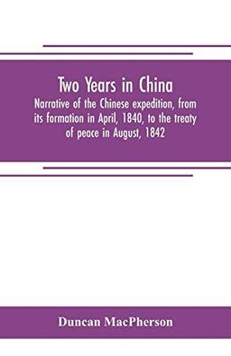 Two years in China. Narrative of the Chinese expedition, from its formation in April, 1840, to the treaty of peace in August, 1842