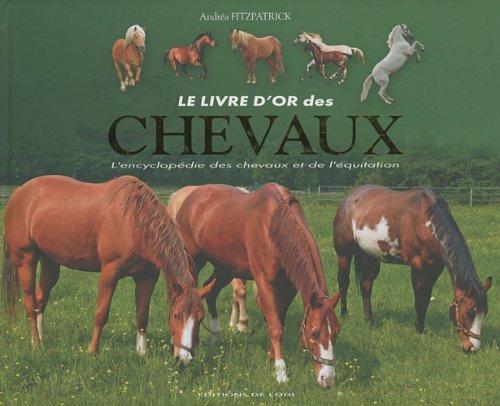 Le livre d'or des chevaux : l'encyclopédie des chevaux et de l'équitation