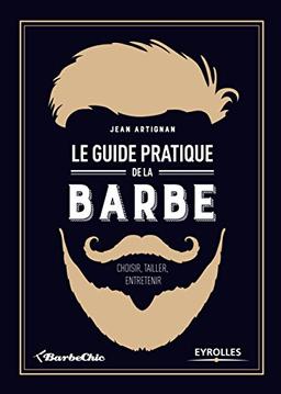 Le guide pratique de la barbe : choisir, tailler, entretenir