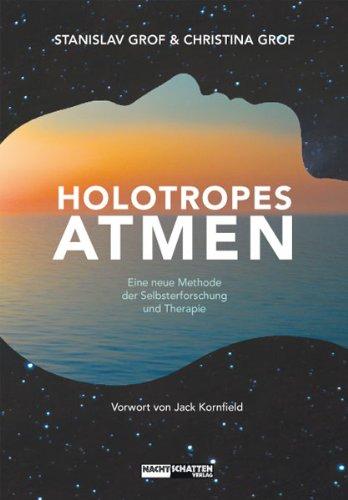 Holotropes Atmen: Eine neue Methode der Selbsterforschung und Therapie