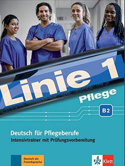 Linie 1 Pflege B2: Deutsch für Pflegeberufe. Intensivtrainer mit Prüfungsvorbereitung (Linie 1: Deutsch in Alltag und Beruf)