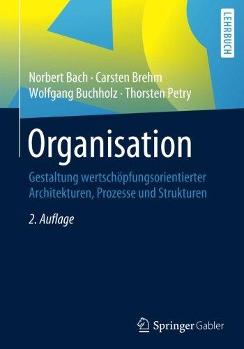 Organisation: Gestaltung wertschöpfungsorientierter Architekturen, Prozesse und Strukturen