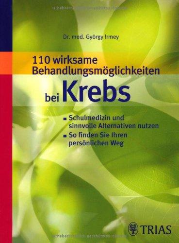 110 wirksame Behandlungsmöglichkeiten bei Krebs: Schulmedizin und sinnvolle Alternativen nutzen