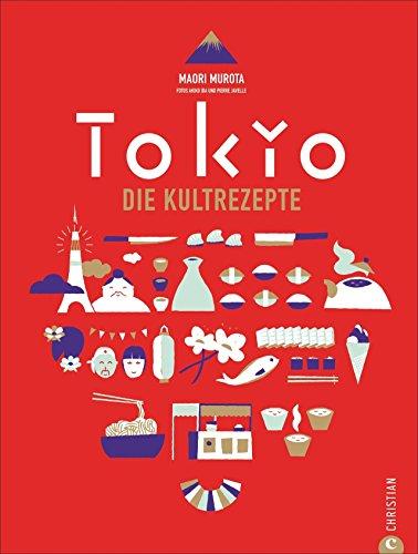 Japanisch kochen wie in Tokio. Die Kultrezepte. Original japanische Küche mit Rezepten für Sushi, Miso, Bento und Co. Das Kochbuch für Japan und seine Hauptstadt Tokyo