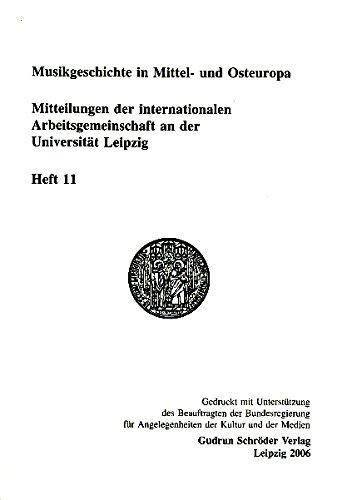 Musikgeschichte in Mittel- und Osteuropa: Mitteilungen der internationalen Arbeitsgemeinschaft an der Universität Leipzig. Band 11