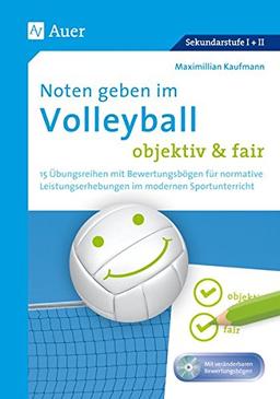 Noten geben im Volleyball - objektiv & fair: 16 Übungsreihen mit Bewertungsbögen für normative Leistungserhebungen im modernen Sportunterricht (5. bis 13. Klasse)