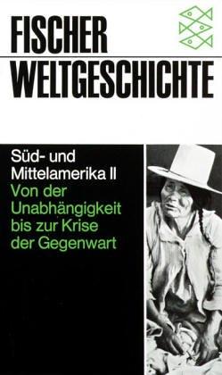 Fischer Weltgeschichte, Band 23: Süd- und Mittelamerika II - Von der Unabhängigkeit bis zur Krise der Gegenwart