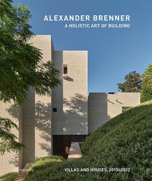 Alexander Brenner Villas and Houses 2015-2021 : A Holistic Art of Building