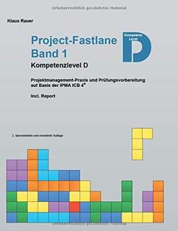 Project-Fastlane - Kompetenzlevel D: Projektmanagement-Praxis und Prüfungsvorbereitung auf Basis der IPMA ICB 4