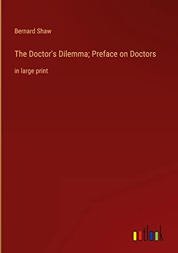 The Doctor's Dilemma; Preface on Doctors: in large print