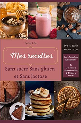 Mes recettes sans sucre, sans gluten et sans lactose: Le sans sucre, sans gluten et sans lactose dans le même livre enfin!