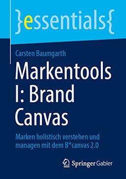 Markentools I: Brand Canvas: Marken holistisch verstehen und managen mit dem B*canvas 2.0 (essentials)