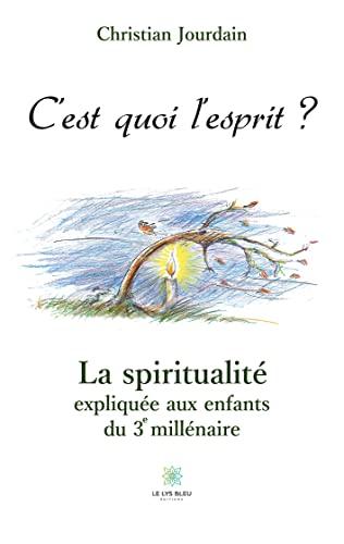 C’est quoi l’esprit ? : La spiritualité expliquée aux enfants du 3e millénaire