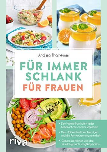 Für immer schlank – für Frauen: Den Hormonhaushalt in jeder Lebensphase optimal regulieren. Den Stoffwechsel beschleunigen und die Fettverbrennung ... langfristig halten. Mit über 90 Rezepten