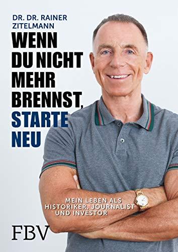 Wenn du nicht mehr brennst, starte neu: Mein Leben als Historiker, Journalist und Investor