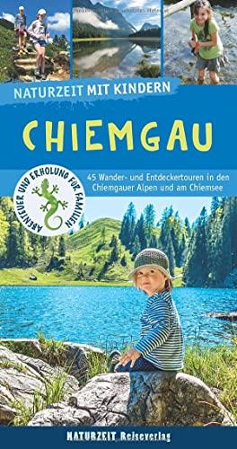 Naturzeit mit Kindern: Chiemgau: 45 Wander- und Entdeckertouren in den Chiemgauer Alpen und am Chiemsee