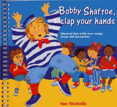 Bobby Shaftoe Clap Your Hands: Musical Fun with New Songs from Old Favorites (Classroom Music)