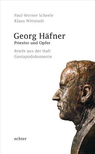 Georg Häfner. Priester und Opfer: Briefe aus der Haft - Gestapodokumente