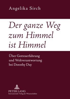 Der ganze Weg zum Himmel ist Himmel: Über Gotteserfahrung und Weltverantwortung bei Dorothy Day