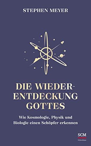 Die Wiederentdeckung Gottes: Wie Kosmologie, Physik und Biologie einen Schöpfer erkennen (Institut für Glaube und Wissenschaft)