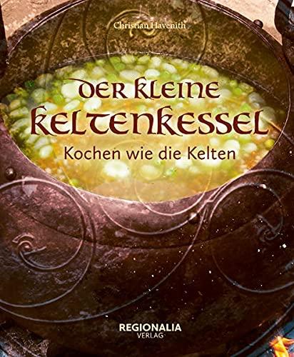 Der kleine Keltenkessel: Kochen wie die Kelten