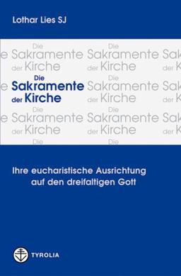 Die Sakramente der Kirche. Ihre eucharistische Ausrichtung auf den dreifaltigen Gott