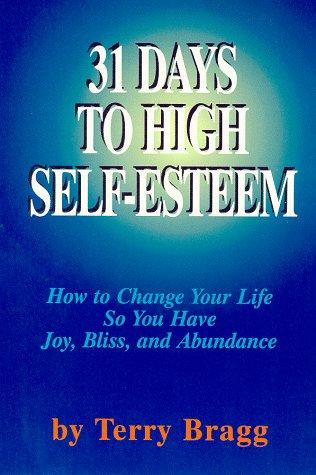 31 Days to High Self-Esteem: How to Change Your Life So You Have Joy, Bliss & Abundance