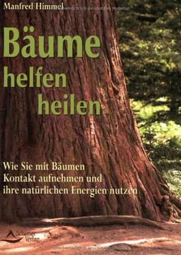 Bäume helfen heilen: Wie Sie mit Bäumen Kontakt aufnehmen und ihre spirituellen Energien nutzen