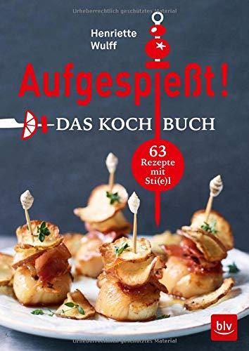 Aufgespießt! Das Kochbuch: 63 Rezepte mit Sti(e)l