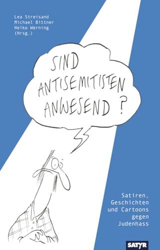 Sind Antisemitisten anwesend?: Satiren, Geschichten und Cartoons gegen Judenhass