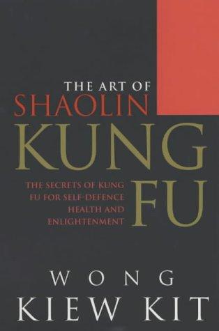 The Art Of Shaolin Kung Fu: The Secrets of Kung Fu for self-defence, health and enlightenment