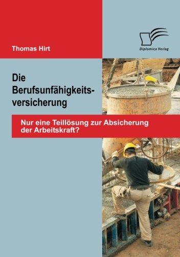 Die Berufsunfähigkeitsversicherung: Nur eine Teillösung zur Absicherung der Arbeitskraft?