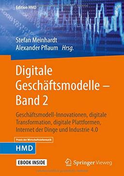 Digitale Geschäftsmodelle – Band 2: Geschäftsmodell-Innovationen, digitale Transformation, digitale Plattformen, Internet der Dinge und Industrie 4.0 (Edition HMD)