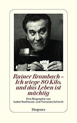 Rainer Brambach - Ich wiege 80 Kilo, und das Leben ist mächtig: Eine Biographie von Franziska Schürch und Isabel Koellreuter