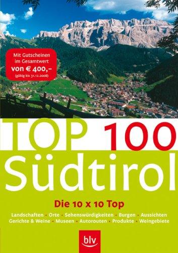 Top 100 Südtirols: Die 10 x 10 Top Landschaften, Orte, Sehenswürdigkeiten. Mit Gutschein im Gesamtwert von 400 Euro