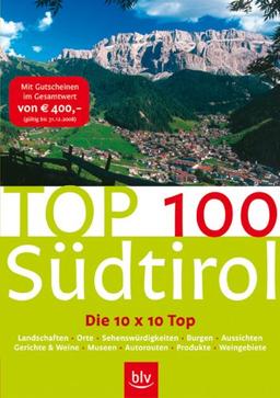 Top 100 Südtirols: Die 10 x 10 Top Landschaften, Orte, Sehenswürdigkeiten. Mit Gutschein im Gesamtwert von 400 Euro