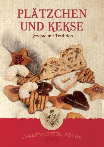 Großmutters Küche - Plätzchen und Kekse: Rezepte mit Tradition