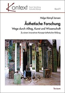 Ästhetische Forschung: Wege durch Alltag, Kunst und Wissenschaft. Zu einem innovativen Konzept ästhetischer Bildung (Kontext Kunst - Vermittlung - Kulturelle Bildung, Band 9)