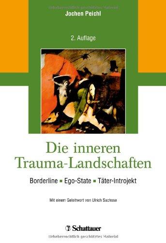 Die inneren Trauma-Landschaften: Borderline - Ego-State - Täter-Introjekt/ Mit einem Geleitwort von Ulrich Sachsse