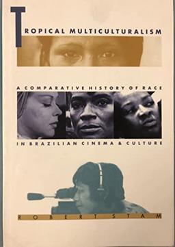 Tropical Multiculturalism: A Comparative History of Race in Brazilian Cinema and Culture (Latin America Otherwise)