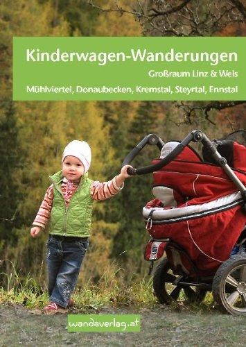 Kinderwagen-Wanderungen OÖ - Großraum Linz & Wels Mühlviertel, Donaubecken, Krems-, Steyr-, Ennstal: Über 60 schöne Wanderungen und Ausflugsziele vom Säugling bis zum Schulkind