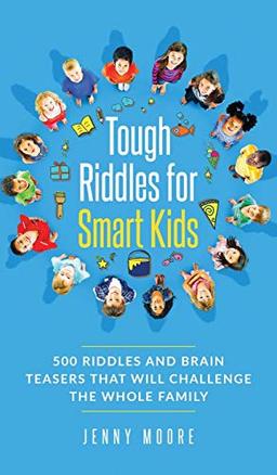 Tough Riddles for Smart Kids: 500 Riddles and Brain Teasers that Will Challenge the Whole Family