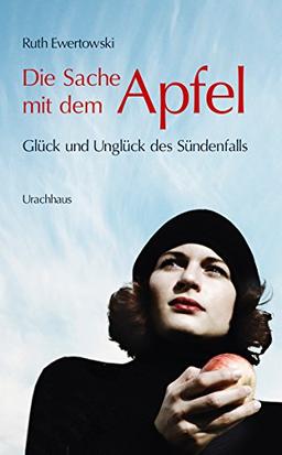 Die Sache mit dem Apfel: Glück und Unglück des Sündenfalls