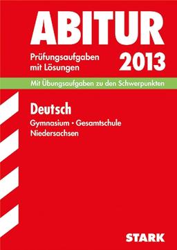 Abitur-Prüfungsaufgaben Gymnasium Niedersachsen / Deutsch 2013: Mit Übungsaufgaben zu den Schwerpunkten. Prüfungsaufgaben 2011-2012 mit Lösungen: Mit ... mit Lösungen Jahrgänge 2011-2012