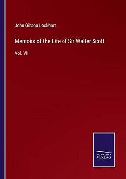 Memoirs of the Life of Sir Walter Scott: Vol. VII