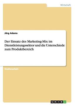 Der Einsatz des Marketing-Mix im Dienstleistungssektor und die Unterschiede zum Produktbereich