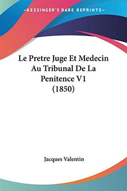 Le Pretre Juge Et Medecin Au Tribunal De La Penitence V1 (1850)